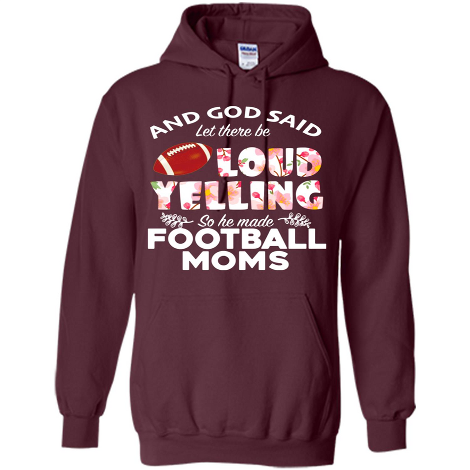 God Said let There Be Loud Yelling So He Made Football Moms - Hoodie