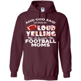 God Said let There Be Loud Yelling So He Made Football Moms - Hoodie