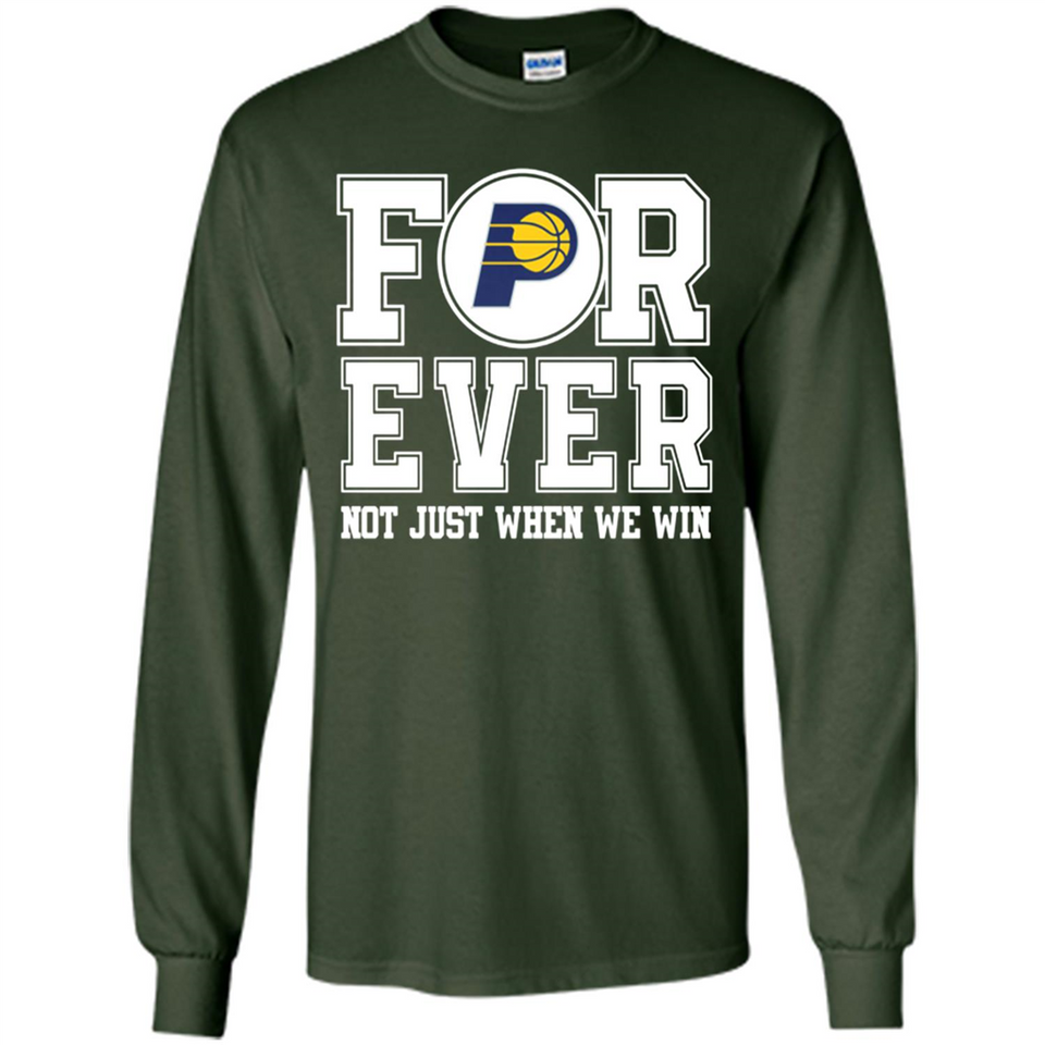 Indiana Pacers Forever For ever not just when we win - Long Sleeve T-Shirt