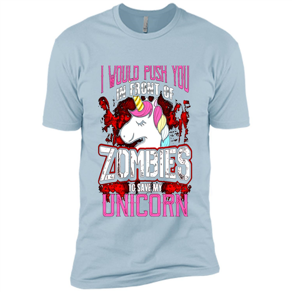 I Would Push You In Front Of Zombies To Save My Unicorn