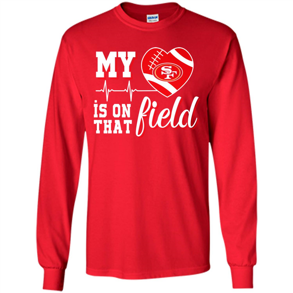 San Francisco 49ers Football My Heart is on that Field - Long Sleeve T-Shirt