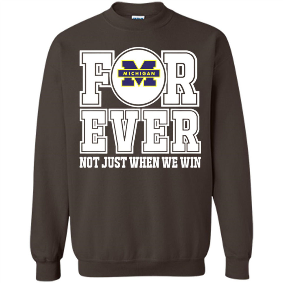 Michigan Wolverines Forever For ever not just when we win - Sweatshirt