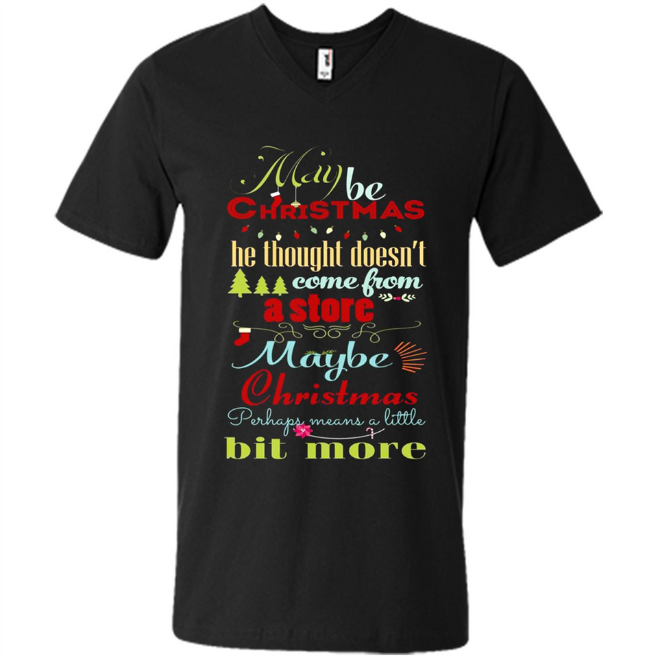 Maybe Christmas Doesn't Come From Store Christmas Means - Men's V-Neck