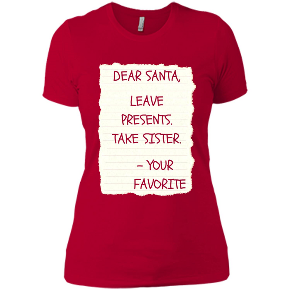 Dear Santa Leave Presents Take Sister Christmas - Ladies' Boyfriend T-Shirt