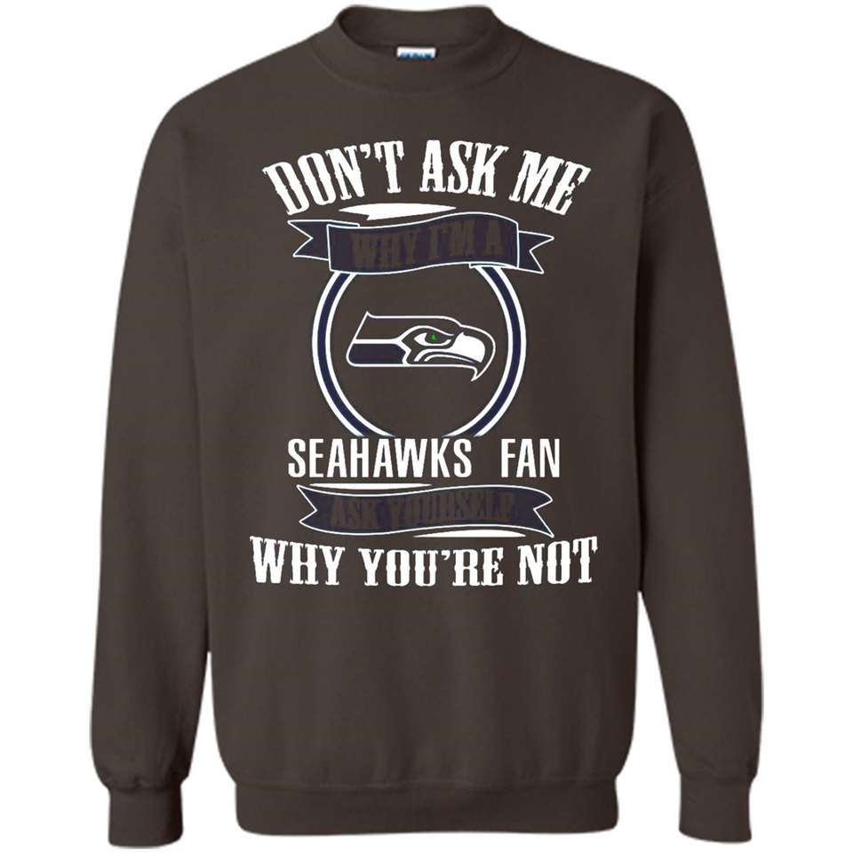 Don't Ask Me Why I'm A Seattle Seahawks Fan Ask Yourself