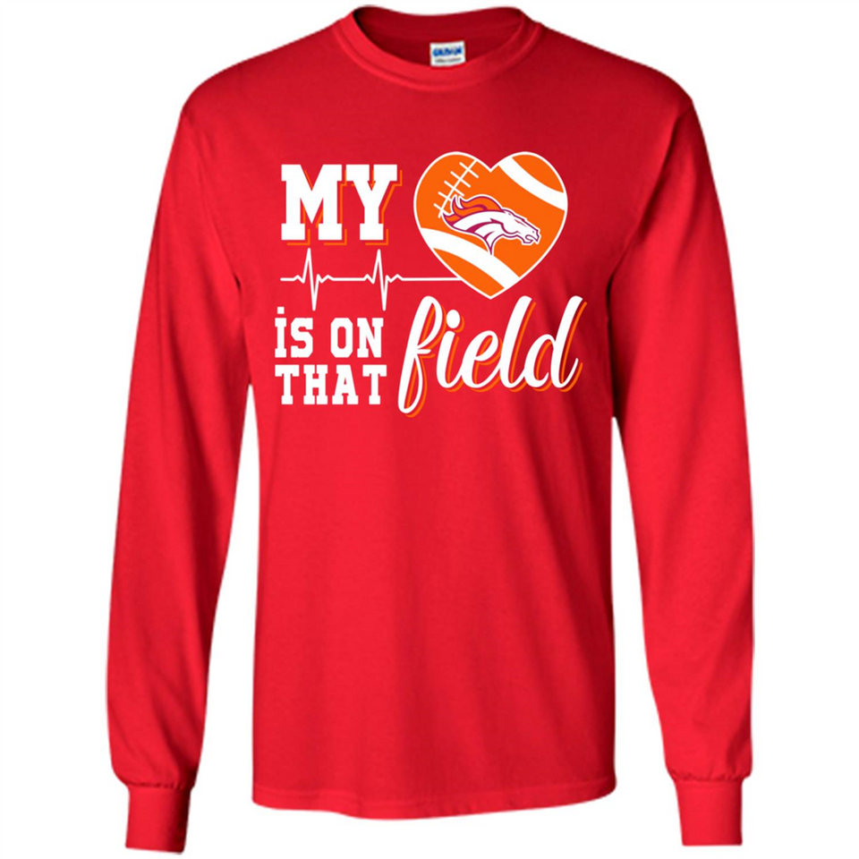 Denver Broncos Football My Heart is on that Field - Long Sleeve T-Shirt