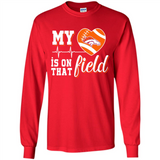 Denver Broncos Football My Heart is on that Field - Long Sleeve T-Shirt