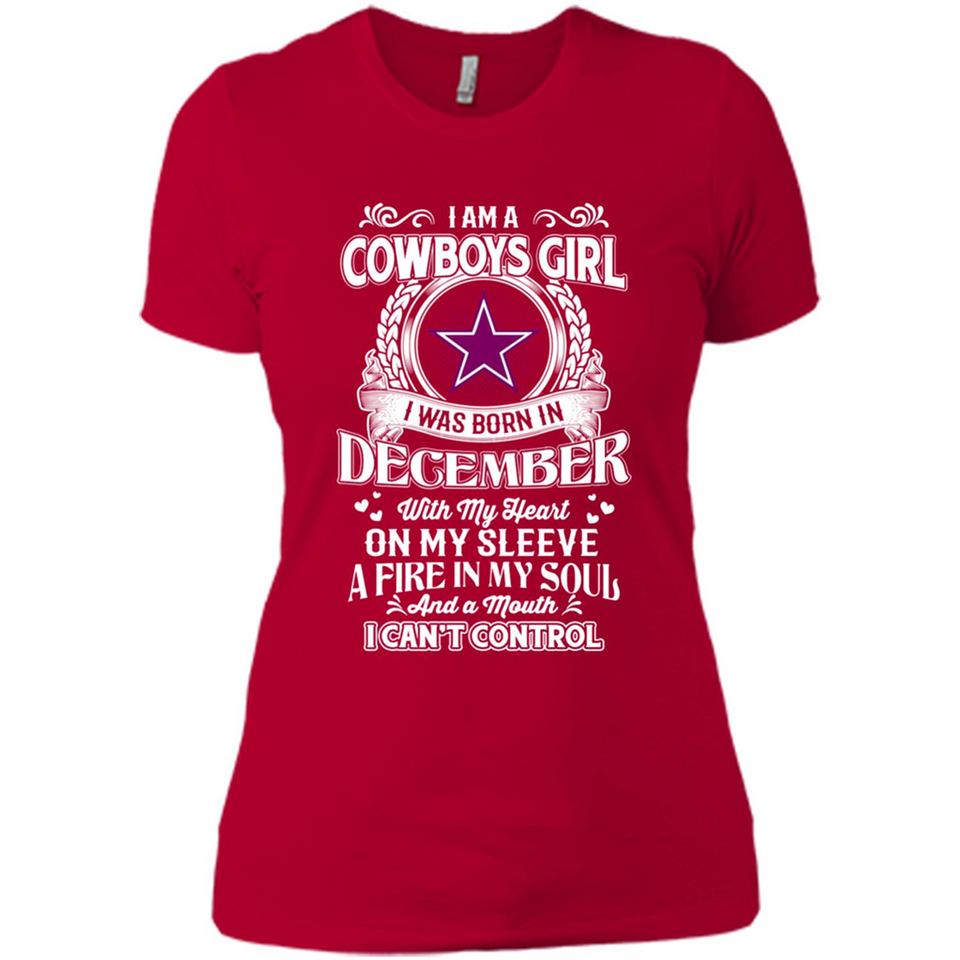 I Am A Cowboys Girl I Was Born In December With My Heart On My Sleeve A Fire In My Soul And A Mouth I Can’t Control - Ladies' Boyfriend T-Shirt