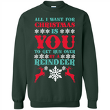 All I Want For Christmas Is You To Get Run Over By A Reindeer - Sweatshirt