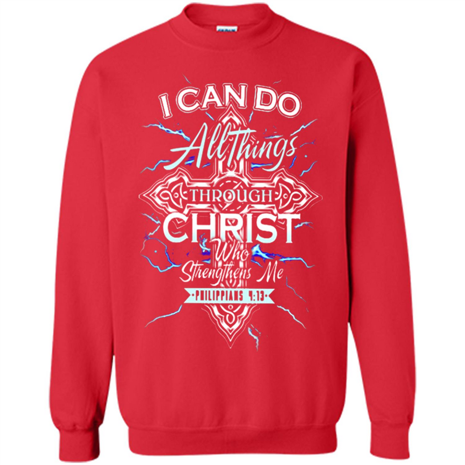 I Can Do All Things Through Christ Who Strengthens Me T shirt hoodie sweater