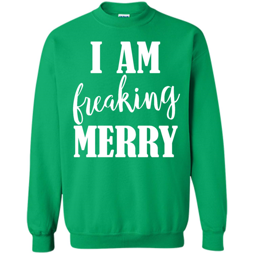 I Am Freaking Merry Funny Festive Winter Holiday - Sweatshirt