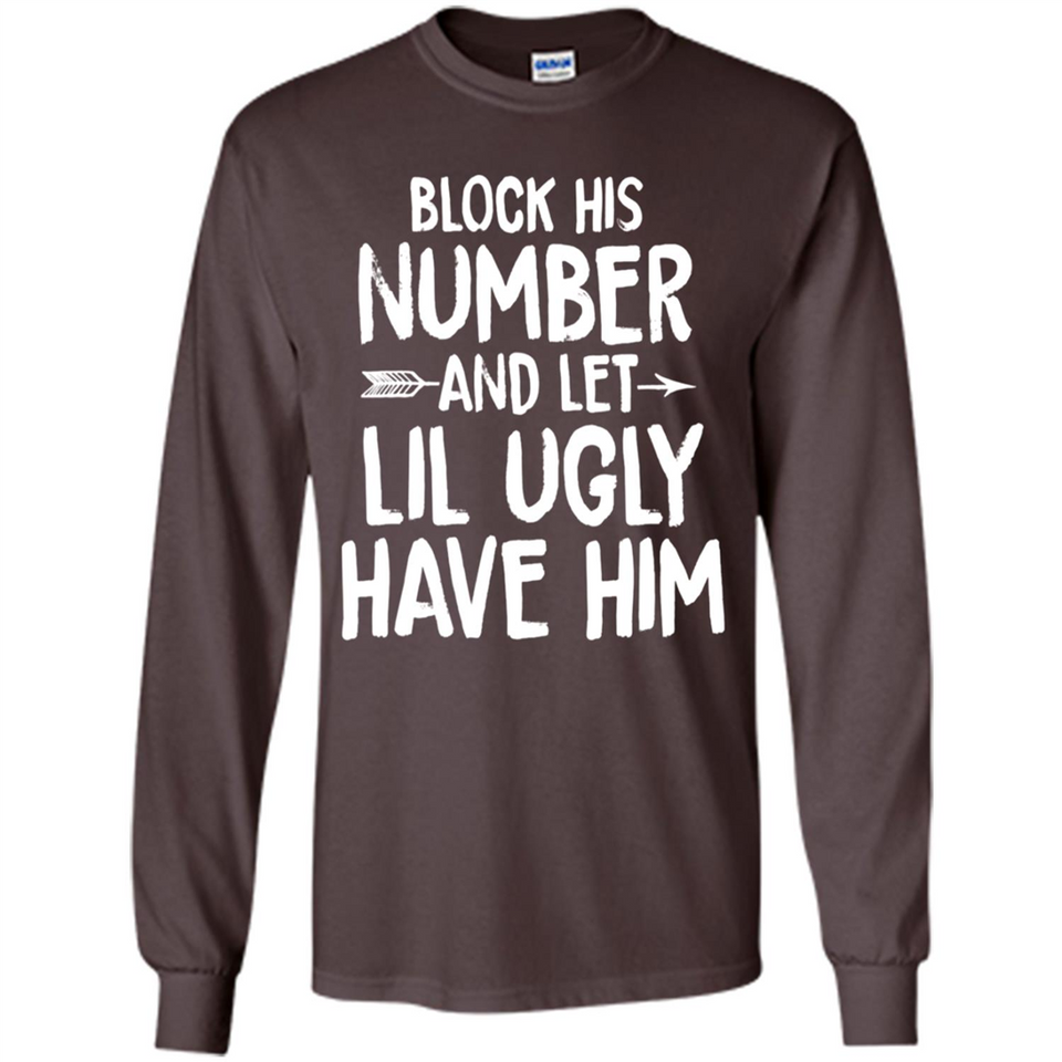 Block His Number and Let Lil Ugly have Him - Long Sleeve T-Shirt