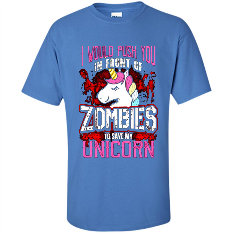 I Would Push You In Front Of Zombies To Save My Unicorn