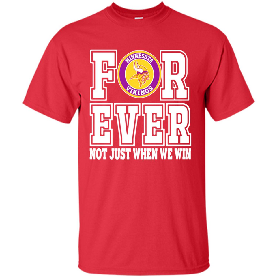 Minnesota Vikings Forever For ever not just when we win - Shirt