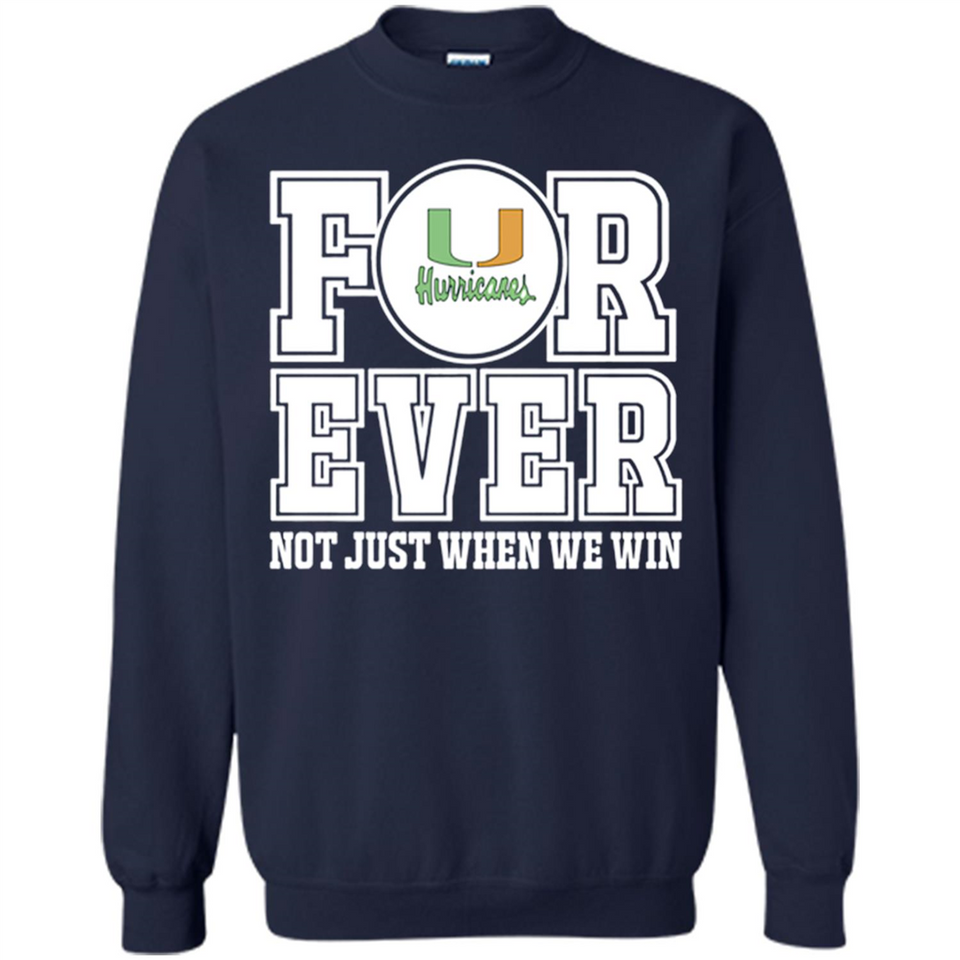 Miami Hurricanes Forever For ever not just when we win - Sweatshirt