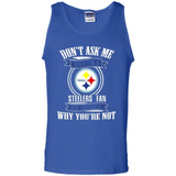 Don't Ask Me Why I'm A Pittsburgh Steelers Fan Ask Yourself