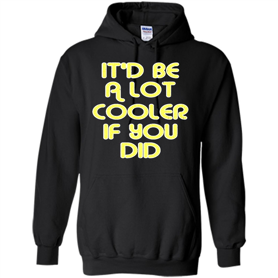 It'd Be A Lot Cooler If You Did Vintage Large Print - Hoodie