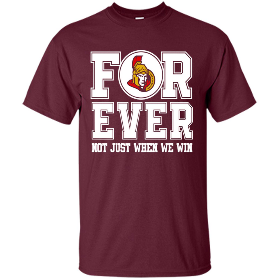 Ottawa Senators Forever For ever not just when we win - Shirt