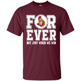 Ottawa Senators Forever For ever not just when we win - Shirt