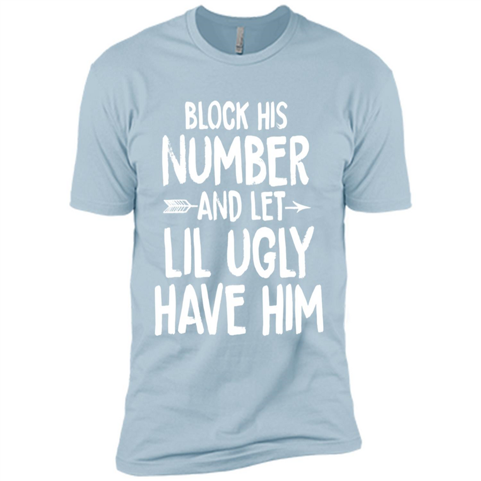 Block His Number and Let Lil Ugly have Him - Premium Short Sleeve T-Shirt