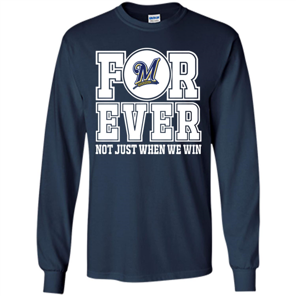 Milwaukee Brewers Forever For ever not just when we win - Long Sleeve T-Shirt