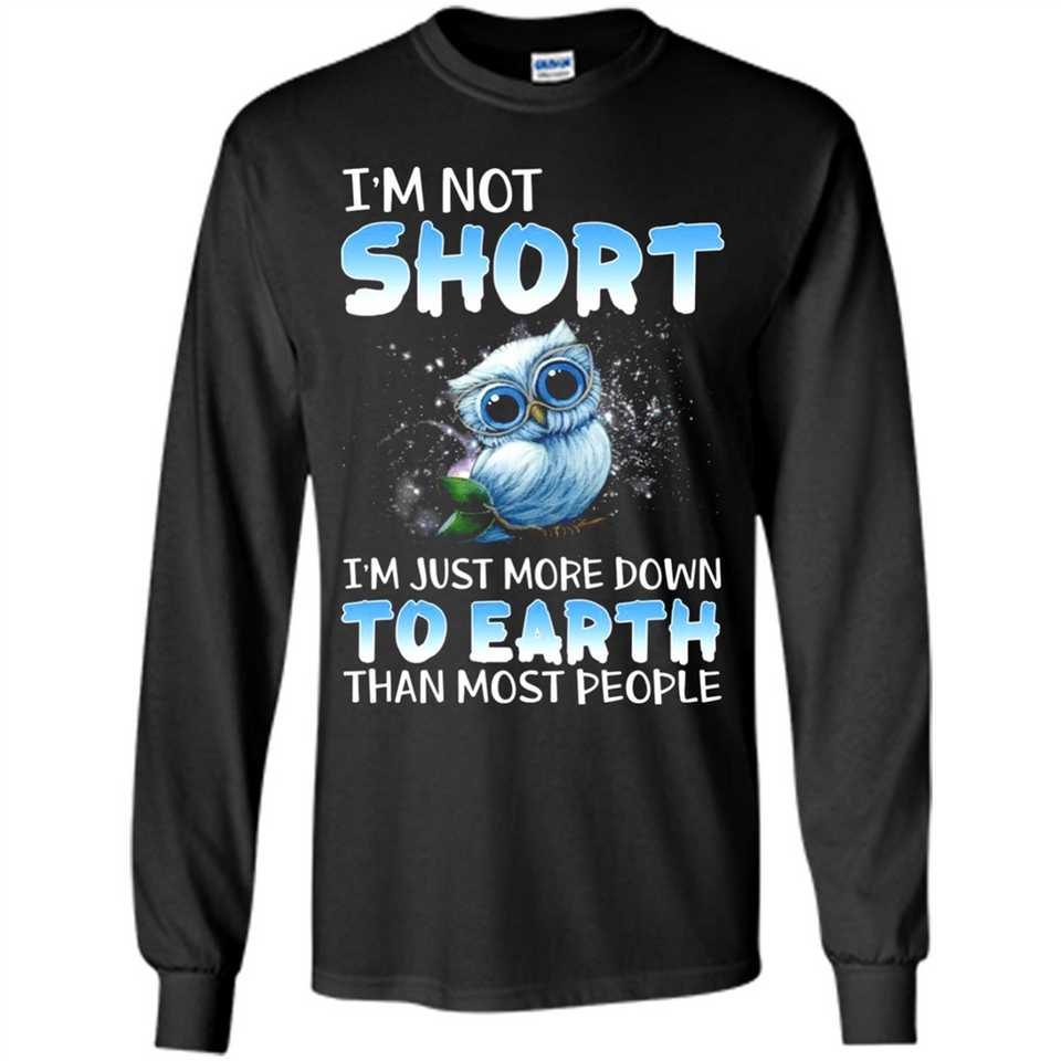 The owl I'm not short I just more down to Earth than most people - Long Sleeve T-Shirt