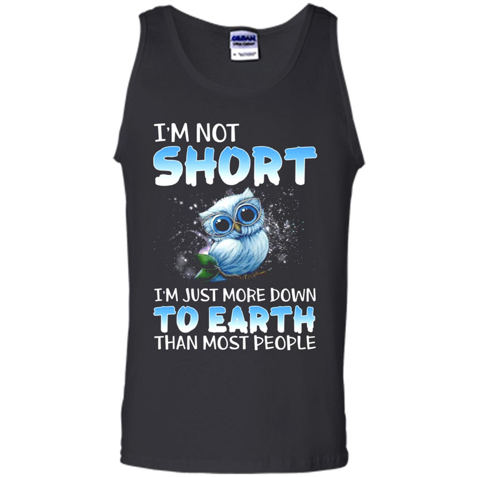 The owl I'm not short I just more down to Earth than most people - Tank Top