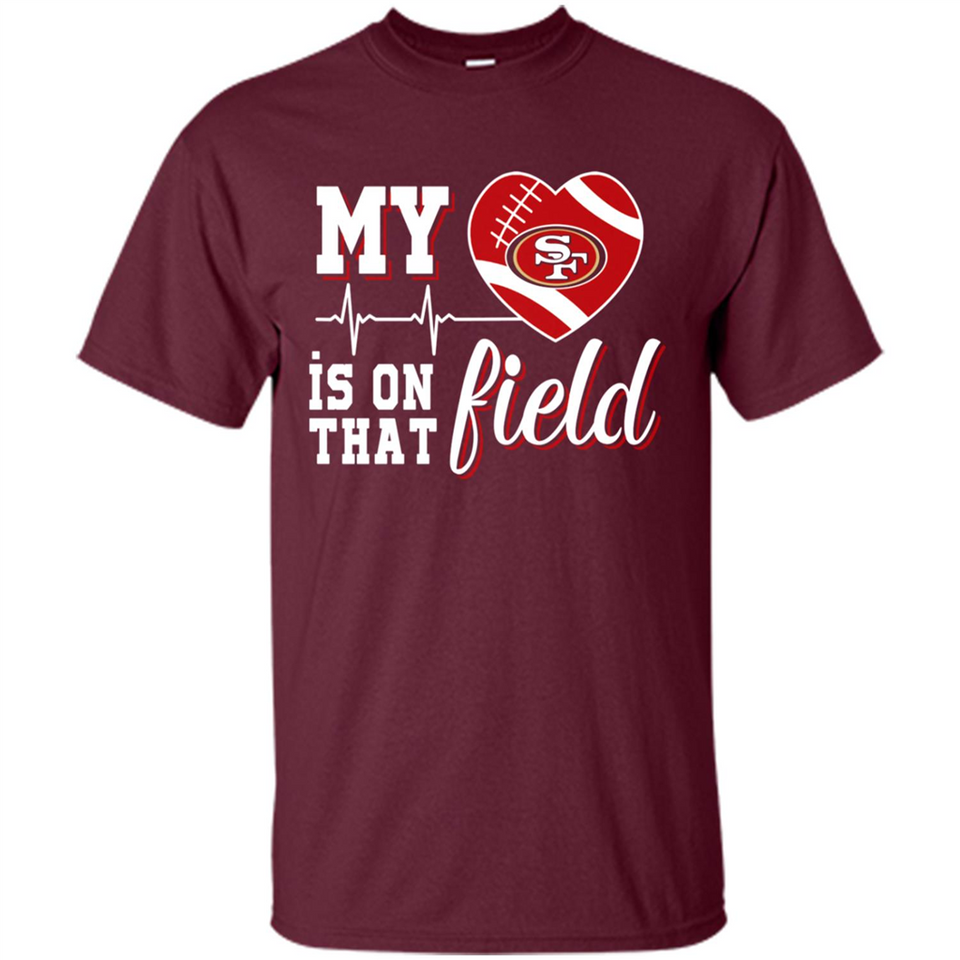 San Francisco 49ers Football My Heart is on that Field - Shirt