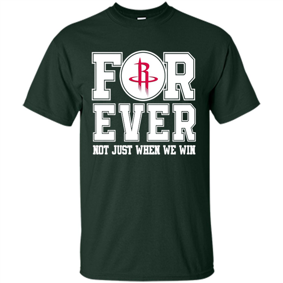 Houston Rockets Forever For ever not just when we win - Shirt