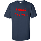 I Think It's Fine - Shirt