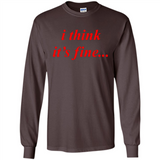 I Think It's Fine - Long Sleeve T-Shirt