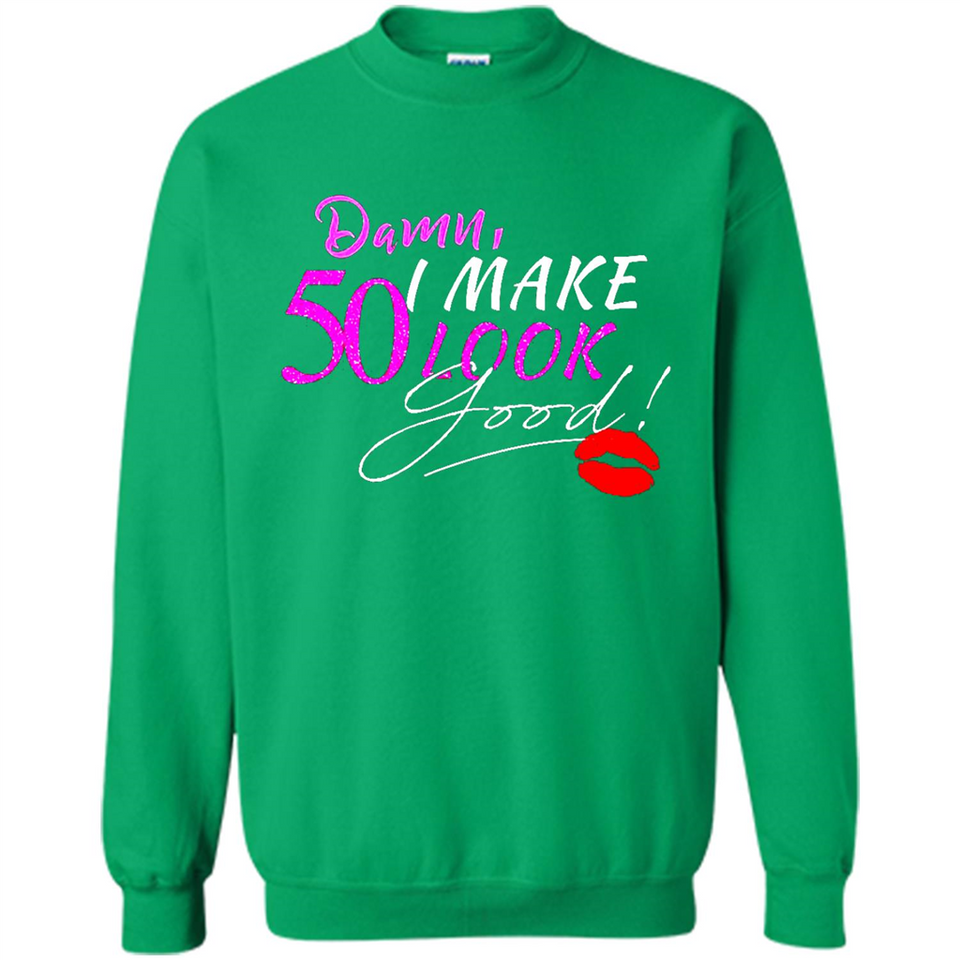 I Make 50 Look Good 50 Years To Perfection - Sweatshirt