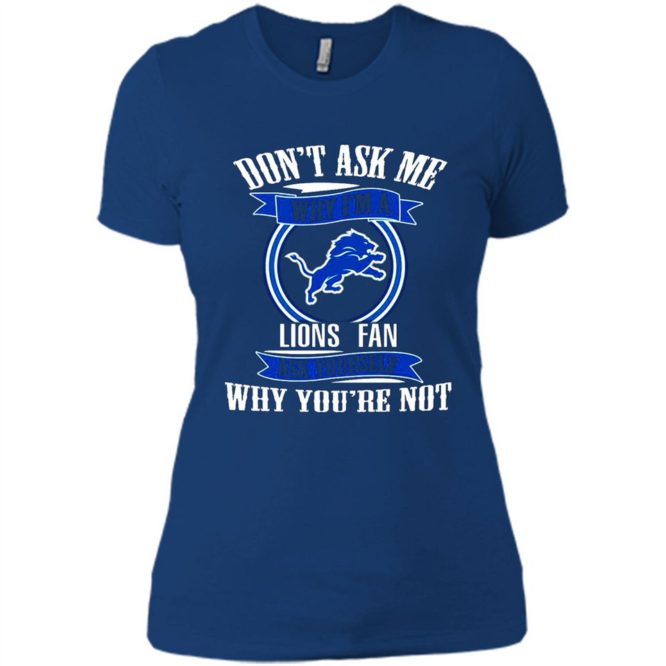 Don't Ask Me Why I'm A Detroit Lions Fan Ask Yourself