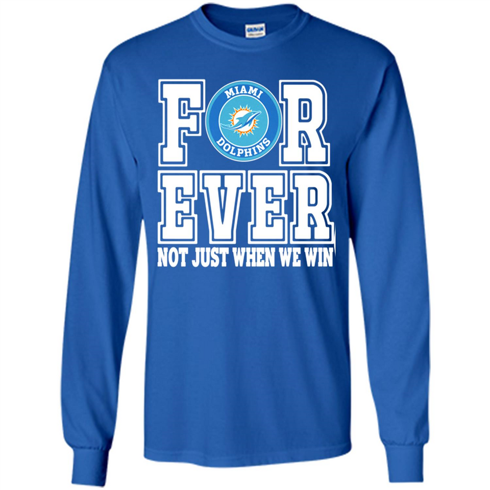 Miami Dolphins Forever For ever not just when we win - Long Sleeve T-Shirt