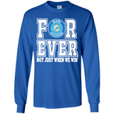 Miami Dolphins Forever For ever not just when we win - Long Sleeve T-Shirt
