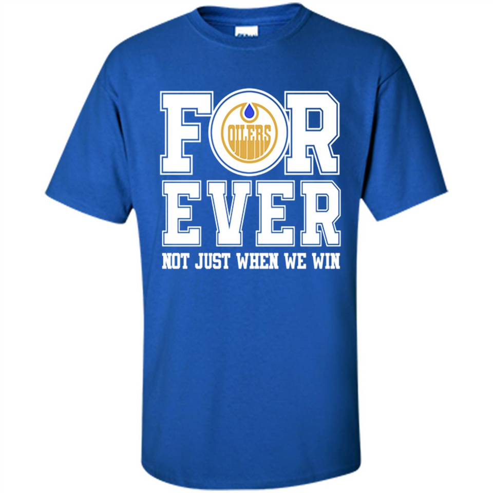 Edmonton Oilers Forever For ever not just when we win - Shirt