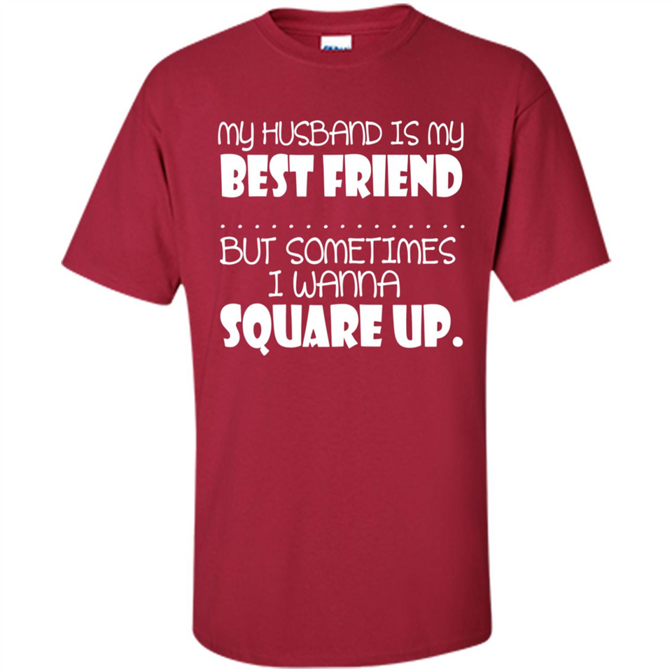My Husband Is My Best Friend But Sometimes I Wanna Square Up - Shirt