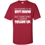 My Husband Is My Best Friend But Sometimes I Wanna Square Up - Shirt