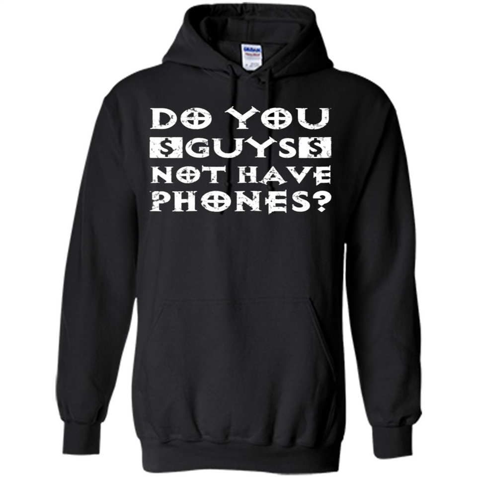 Do You Guys Not Have Phones Funny Quote - Hoodie