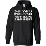Do You Guys Not Have Phones Funny Quote - Hoodie