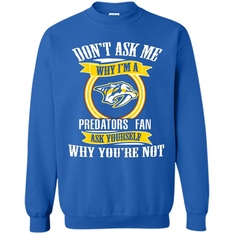 Don't Ask Me Why I'm A Nashville Predators Fan Ask Yourself