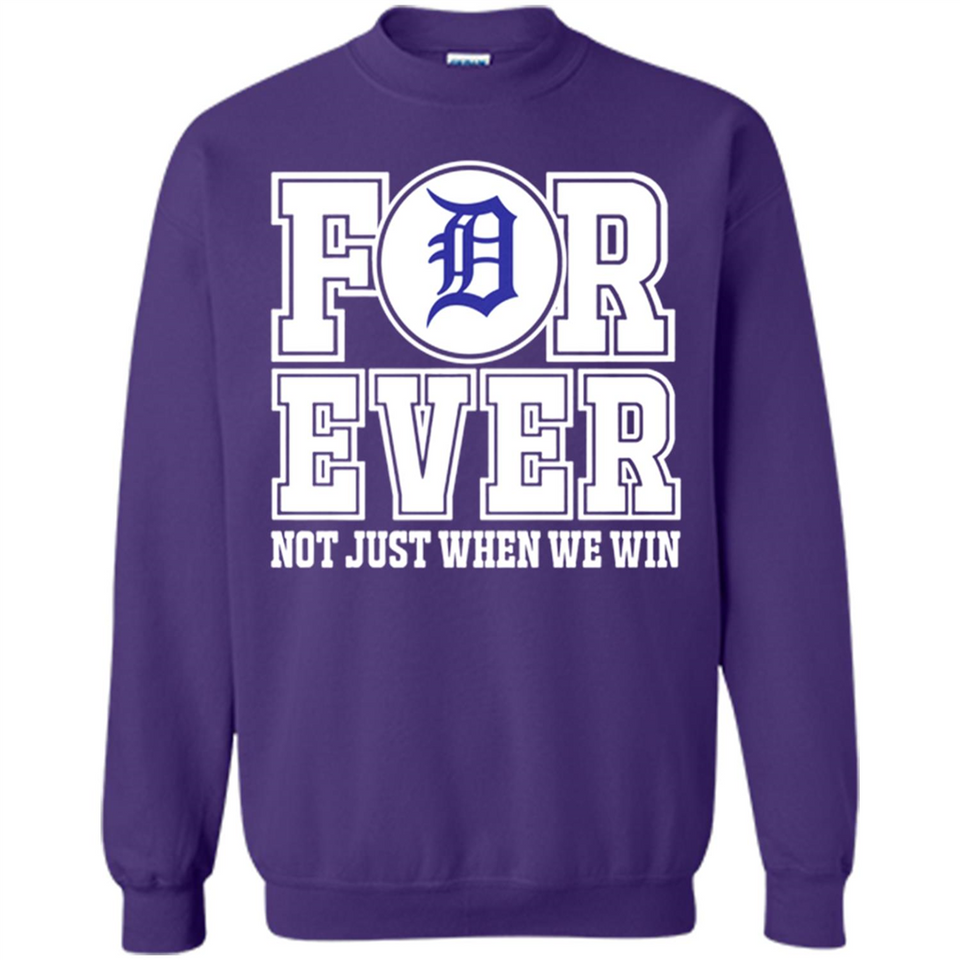 Detroit Tigers Forever For ever not just when we win - Sweatshirt