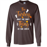 The Turkey Ain’t the Only Thing in the Oven Turkey Day - Long Sleeve T-Shirt