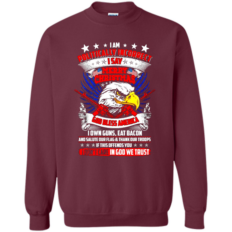 I Am Politically Incorrect I Say Merry Christmas America - Sweatshirt