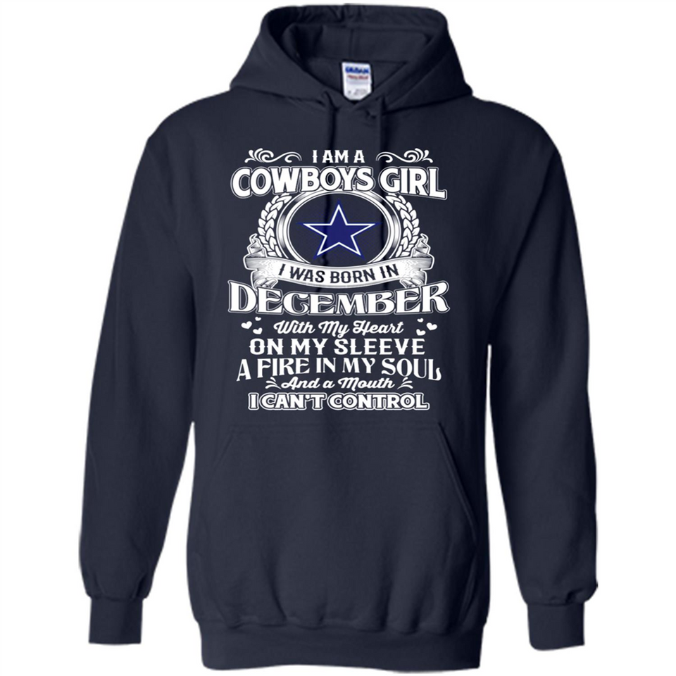 I Am A Cowboys Girl I Was Born In December With My Heart On My Sleeve A Fire In My Soul And A Mouth I Can’t Control - Hoodie