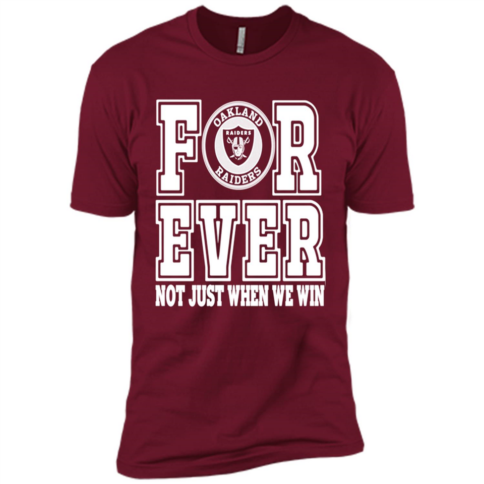 Oakland Raiders Forever For ever not just when we win - Premium Short Sleeve T-Shirt