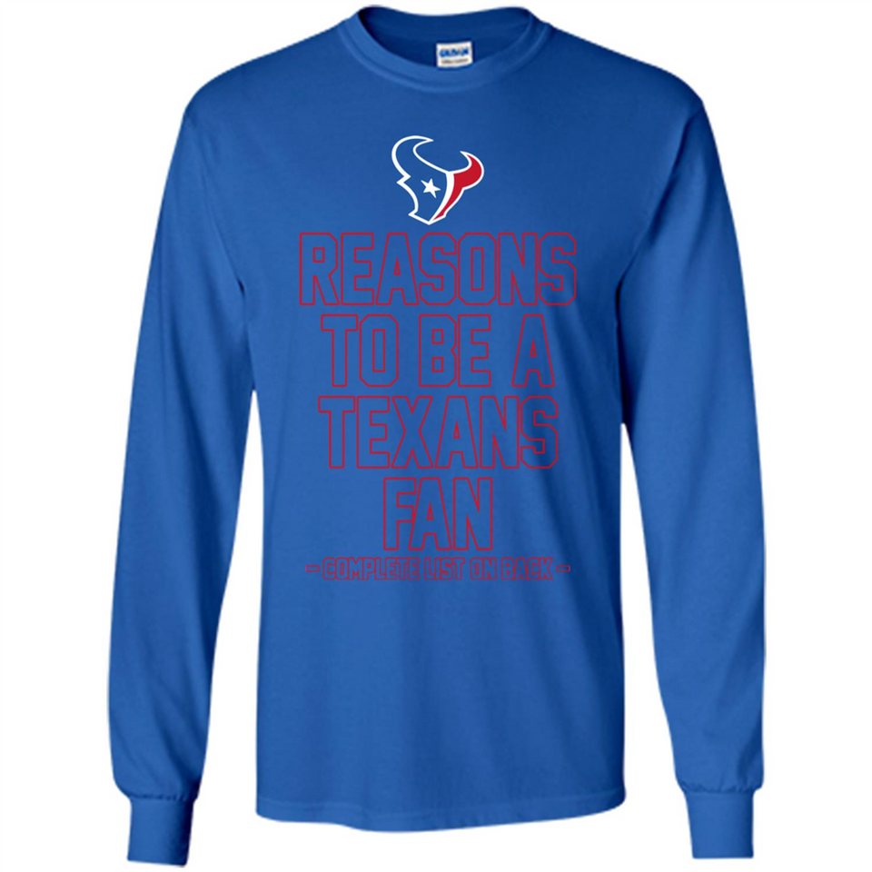 Reasons to be a Houston Texans Fan Complete List on Back - Long Sleeve T-Shirt