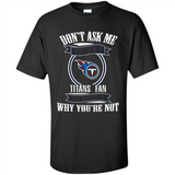 Don't Ask Me Why I'm A Tennessee Titans Fan Ask Yourself