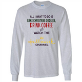 All I Want To Do Is Bake Christmas Cookies Drink Coffee And Watch The Hallmark Channel - Long Sleeve T-Shirt