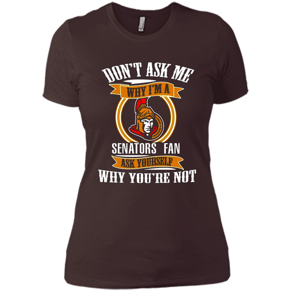 Don't Ask Me Why I'm A Ottawa Senators Fan Ask Yourself